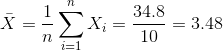 \bar X = \frac{1}{n} \sum_{i=1}^{n} X_i = \frac{ 34.8}{ 10} = 3.48
