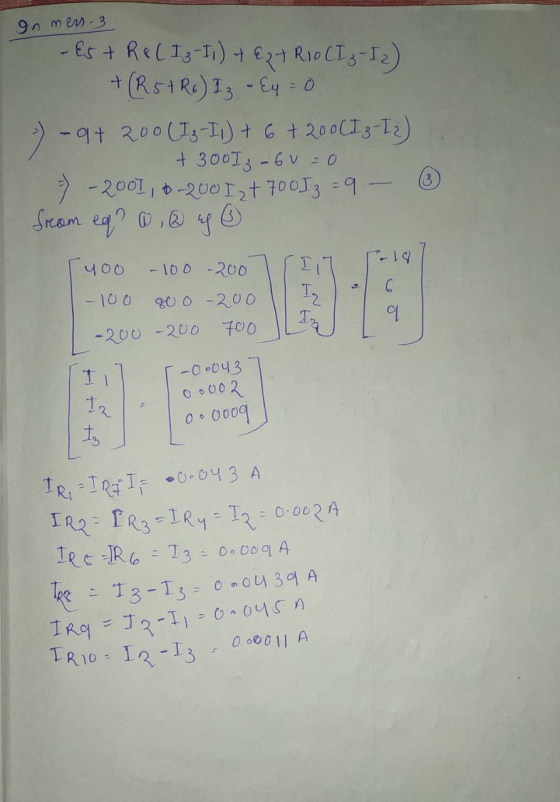 In mess-3 - Es + R&L I3-II) + Ez + RIO CI3 - I 2) + (R5+R6) I, - Ey = 0 ) - 9+ 200(Is-1) + 6 + 200013-12) + 3001 - 6v=0 - - 2