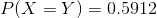 P(X = Y) = 0.5912