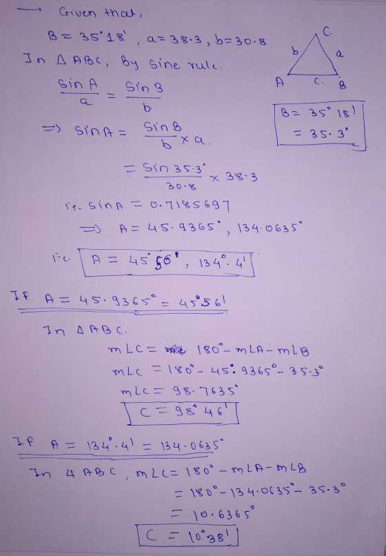 Given that, C. a B = 35° 18 a= 38.3, b=30.8 In A ABC, by sine rule. sin Sin B b =) SinA= Sin B A C. B B=35° 181 = 35.3° b xa