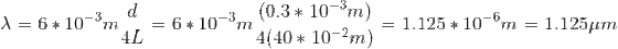 \lambda =6*10^{-3}m\frac{d}{4L}=6*10^{-3}m\frac{(0.3*10^{-3}m)}{4(40*10^{-2}m)}=1.125*10^{-6}m=1.125\mu m
