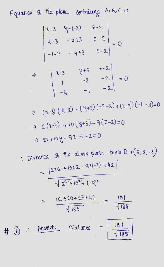i Distance of the above plane to om Do(6,2-3, Equation of the plane containing A, B, C is Z-2 x-3 y-(-3) 4-3 -5+3 0-2 = 0 --1