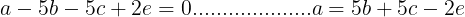\large a-5b-5c+2e=0....................a=5b+5c-2e