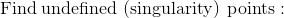 \mathrm{Find\:undefined\:\left(singularity\right)\:points}: