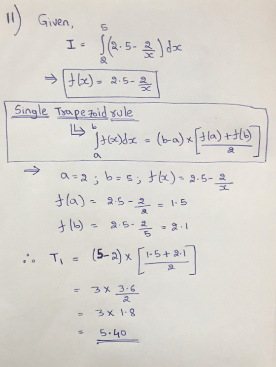10 ) Given, I= ( (2.5 - 2 / doc fle) = 2.5-2 Single Trapezoid rule |+(x) dxc ا اا (ba) x [ula) a=2; b=5; f(x) = 2.5-2 fa)= 2.