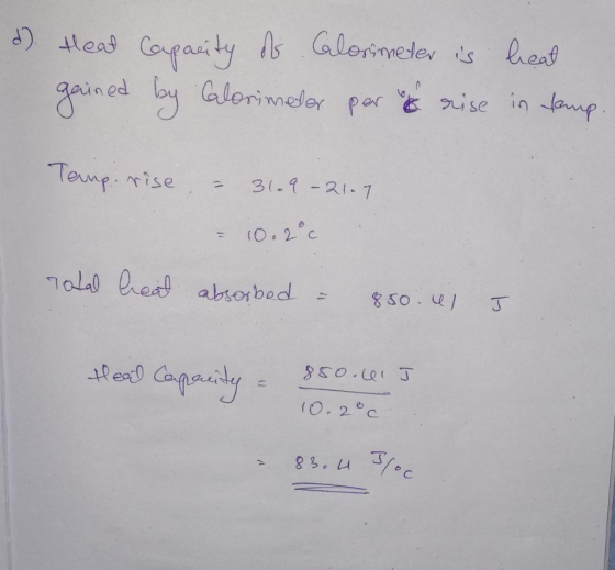 d) Head Capacity of Calorimeter is heat gained by Calorimeter per un rise in temp. Temp. rise. – 31.9 – 2107 - 10.200 Total h