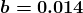 \boldsymbol{b=0.014}