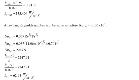 ha=0.25 +0.25 =1191.11 0.028 hx=0.25 = 133.404 W/ /m²K At x=1 m, Reynolds number will be same as before Rez=1 =11.06x109. Nu