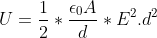 U = \frac{1}{2}*\frac{\epsilon_0 A}{d}*{E^2.d^2}