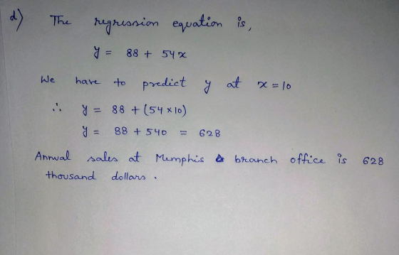 1d) The regression equation is, y = 88 + 540 We have to predict y at x = 10 .: y = 88 +(54 x 10) y = 88 +540 = 628 Annual sal
