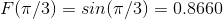 F(\pi/3) = sin (\pi/3) = 0.8660