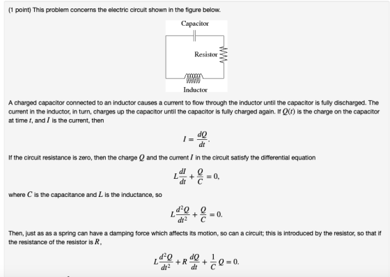 (1 point) This problem concerns the electric circuit shown in the figure below. Capacitor Resistor Inductor A charged capacit