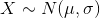 X \sim N(\mu, \sigma)