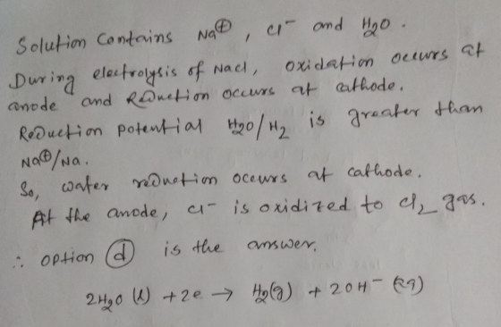 Solution Contains Nad er and Ho. During electrolysis of nac, oxidation occurs at anode and Reduction occurs at cathode. Reduc