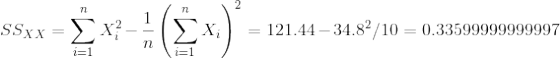 SS_{XX} = \sum_{i=1}^{n} X_i^2 - \displaystyle\frac{1}{n}\left(\sum_{i=1}^{n} X_i\right)^2 = 121.44 - 34.8^2/10 = 0.33599999999997