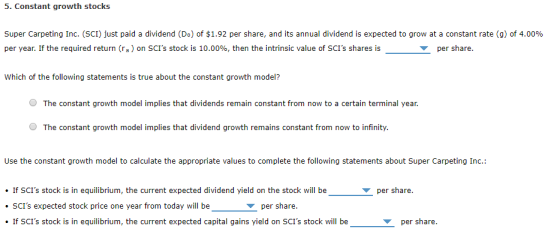 5. Constant growth stocks Super Carpeting Inc. (SCI) just paid a dividend (D.) of $1.92 per share, and its annual dividend is