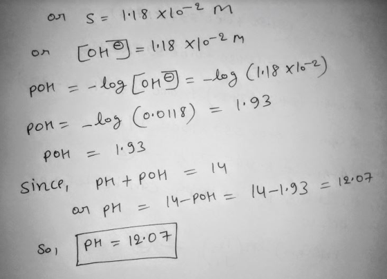 ou S = M18 x10-2 m or [OH = 1:18x10-2m Pon = log [ong = -log (1118x102) pon- – log (0.0118) = 1.93 POH = 1.93 since, PH + poH