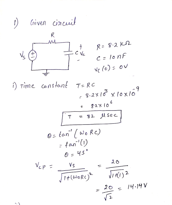 Given cincuit R= 8.2 K2 Vs C= lonf ve (o) = ov i) Tìme constant T= RC 8.2x1o x10x10 82x 105 82 l sec O= tan ( wo Rc) - fanl