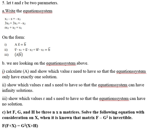 5. let t and r be two parameters. a. Write the equationssystem X-S=-X3 3x3 + 3x1 = -X2 rX3 + x2 = X1 On the form: i) A x= ii)