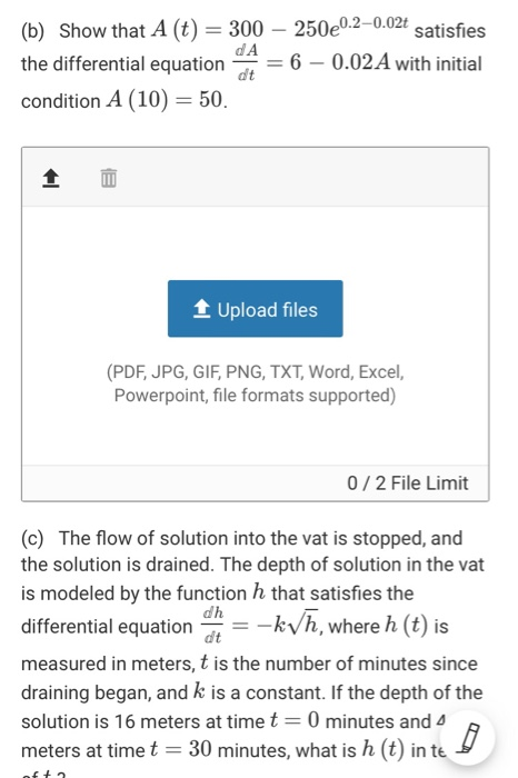 (b) Show that A (t) = 300 - 250e0.2-0.02t satisfies the differential equation = 6 -0.02 A with initial condition A (10) = 50.
