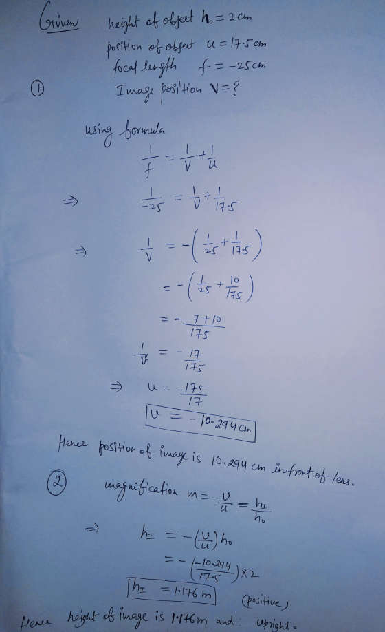Crven 0 height of object ho=2cm position of object u = 17.5cm focal length f = -25cm Image position V=? using formula + 2 = 1