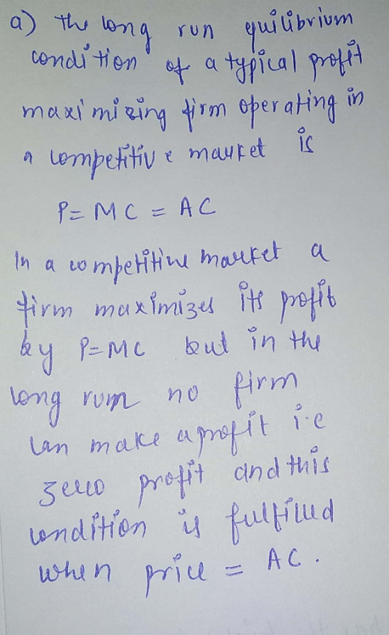 a) the long run quilübrium condition of a typical profit maximizing firm operating in de competitiv e market is P = MC=AC in