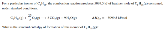 For a particular isomer of CH 8, the combustion reaction produces 5099.5 kJ of heat per mole of C,H8(g) consumed, under stand