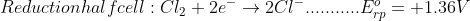 Reduction half cell:Cl_{2}+2e^{-}\rightarrow 2Cl^{-}...........E^{o}_{rp}=+1.36V