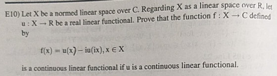 E10) Let X be a normed linear space over C. Regarding X as a linear space over R. let u: X R be a real linear functional. Pro