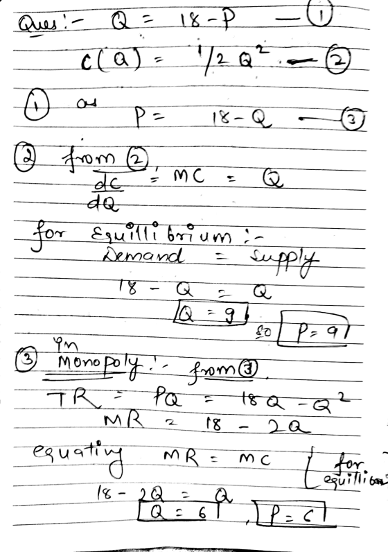 LO Ques: - Q = 18-P cla) 1/2 Q 3 २) М С PE 18-Q ② from @ de Q dQ for Equilli brium : supply Demand T8 ब . 07 80 P=al YM monop
