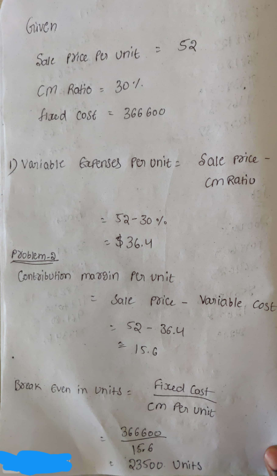 Griven & 52 8 Sale Price per unit cm Ratio - 30% fixed cost = 366600 O Variable fapenses per unit - Sale poice - cm Ratio poo