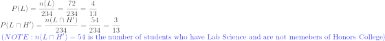 P(L)=\frac{n(L)}{234}=\frac{72}{234}=\frac{4}{13}\\ P(L\cap H')=\frac{n(L\cap H')}{234}=\frac{54}{234}=\frac{3}{13}\\ \color{blue}\left (NOTE: n(L\cap H')=54\text{ is the number of students who have Lab Science and are not memebers of Honors College} \right )