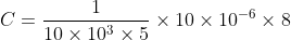 C = \frac{1}{10\times 10^{3}\times 5}\times {10\times 10^{-6}}\times 8