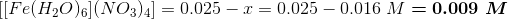 [Fe(H2O).(NO3)41 = 0.025 - I = 0.025 -0.016 M = 0.009 M