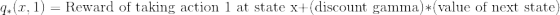 q_*(x,1) = \text{Reward of taking action 1 at state x}+\text{(discount gamma)}*\text{(value of next state)}