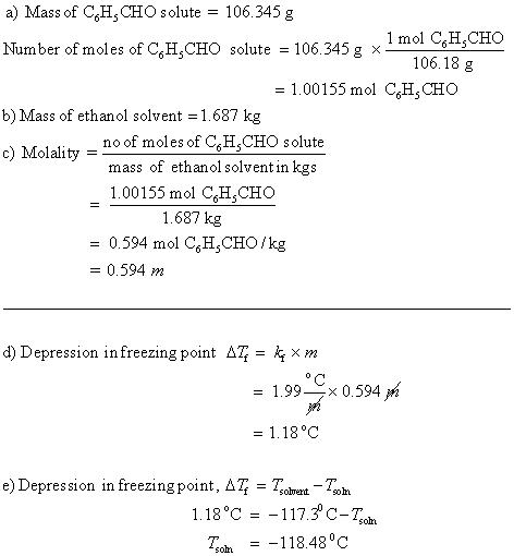 a) Mass of C,H,CHO solute 106.345 g Number of moles of C.H,CHO solute - 106.345g x 106.18 g = 1.00155 mol C6H5 CHO b) Mass of