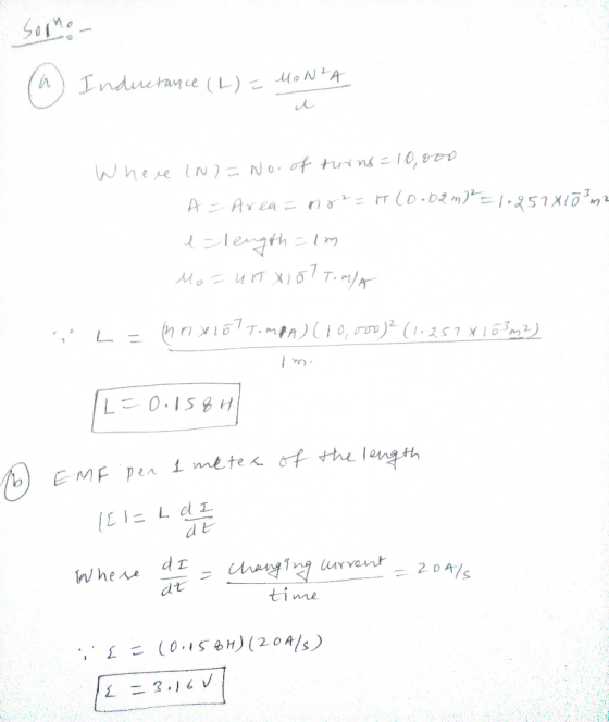 sono (a) Inductance (L) = MONZA i Where (N) = No. of turns=10,000 A = Area= no2= T (0.02m) = 1.2578103 m2 l-length = lm Mo =
