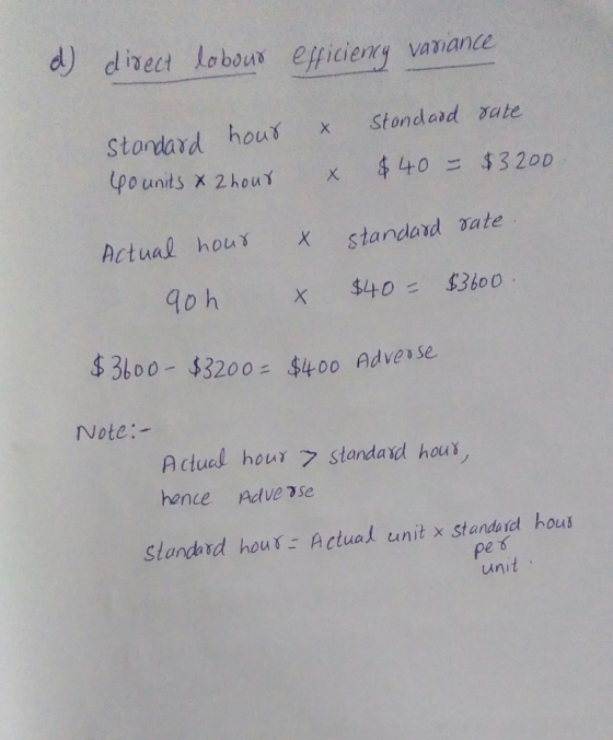 d) direct labour efficiency variance & Standard rate Standard hour 40 units X 2 hour X $40 - $3200 Actual hour 90h X X standa