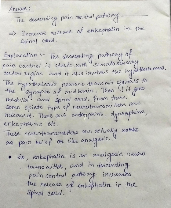 (1 Answer: The descending pain control patway - - Increase release of enkephalin in the Spinal cond. Explanation: The descend