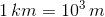 1\,{km}=10^3\,m