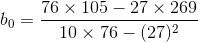 b_0=\frac{76\times 105-27\times 269}{10\times 76-(27)^2}