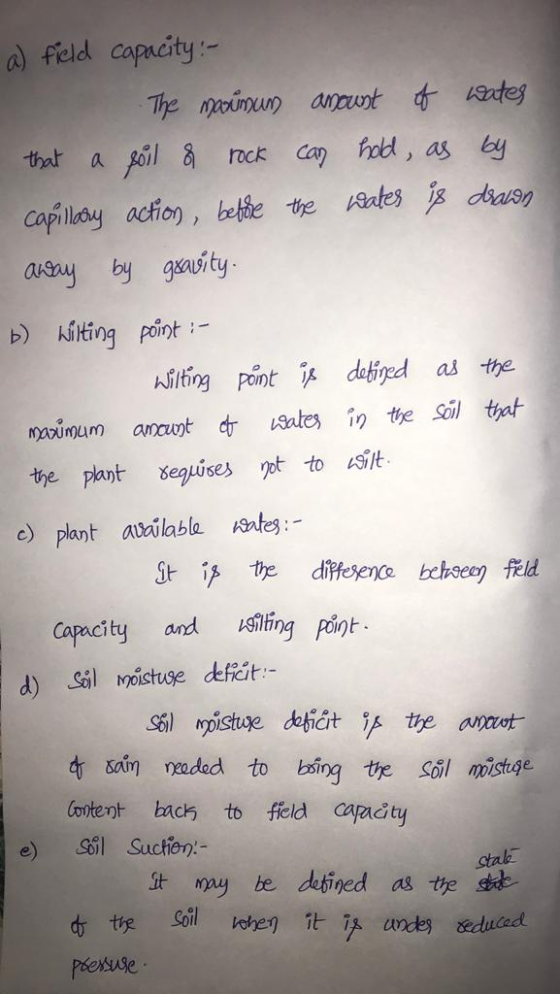 a) field capacity :- The mainum anount of wates a soil of rock can hold, as by capillary action before the water is drawn awa