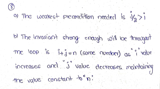 a The weakest precondition needed is 3/i. b) The invariant strong enough will be througout the 100p is j+j=n (some number) a6