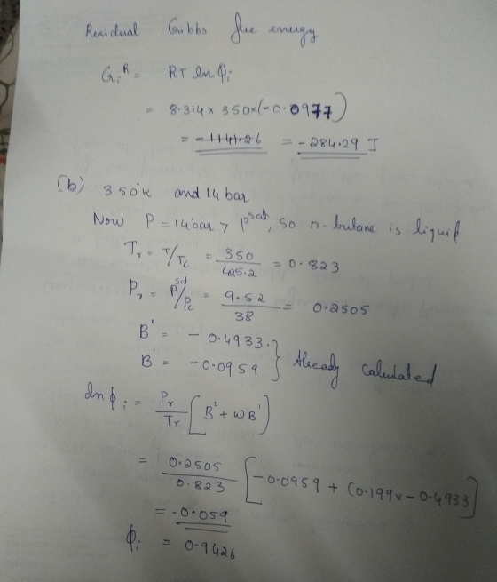 Gibbs fue energy Residual R Gi RT en Pi 9-314* 850*(-0.0147) 141.96 284.29 I (6) 350k and 14 bar psat, so n-bulane is bulane