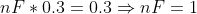 nF*0.3 = 0.3 \Rightarrow nF = 1
