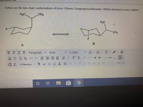 USLUI 24 Below are the two chair conformations of trans-1-fluoro-3-isopropylcyclohexane. Which structure is more stable? H₃C