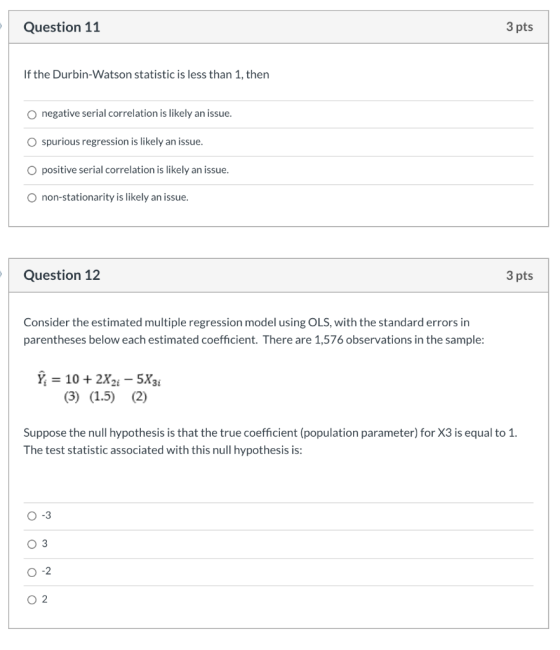 Question 11 3 pts If the Durbin-Watson statistic is less than 1, then o negative serial correlation is likely an issue. spuri
