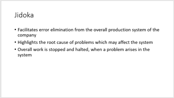 Jidoka Facilitates error elimination from the overall production system of the company Highlights the root cause of problems
