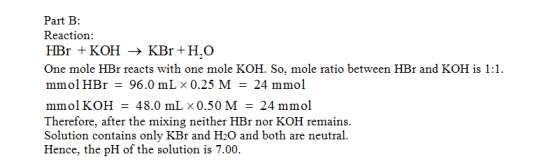 Part B: Reaction: OH → KBr+H2O One mole HBr reacts with one mole KOH. So, mole ratio between HBr and KOH is 1:1 mmol HBr 96.0
