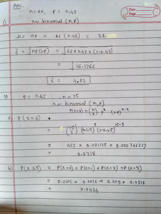 Ans Date n= 66, 0.43 Page AN binomial (h,e) 66 (0.43) 28. np 66X0.43 xC1-0.43) 16.1766 : 4.02 PE 0.45 binomial ( n-2 (x-3) IS